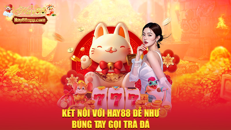 Kết nối với Hay88 dễ như búng tay gọi trà đá